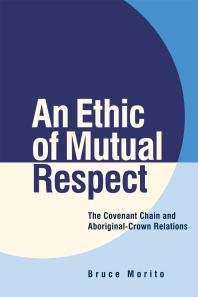 An Ethic of Mutual Respect : The Covenant Chain and Aboriginal-Crown Relations