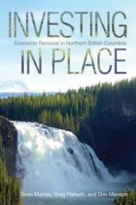 Investing in Place : Economic Renewal in Northern British Columbia