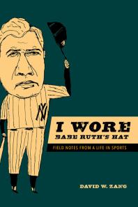 I Wore Babe Ruth's Hat : Field Notes from a Life in Sports