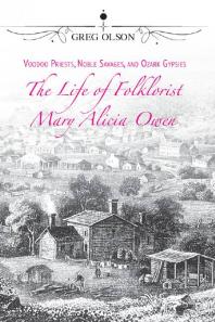 Voodoo Priests, Noble Savages, and Ozark Gypsies : The Life of Folklorist Mary Alicia Owen