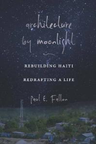 Architecture by Moonlight : Rebuilding Haiti, Redrafting a Life