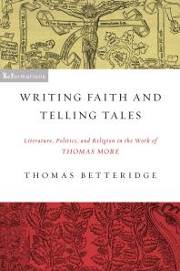 Writing Faith and Telling Tales : Literature, Politics, and Religion in the Work of Thomas More