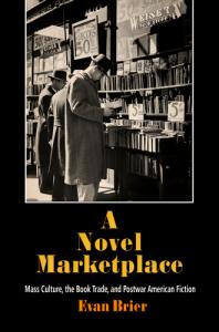 A Novel Marketplace : Mass Culture, the Book Trade, and Postwar American Fiction