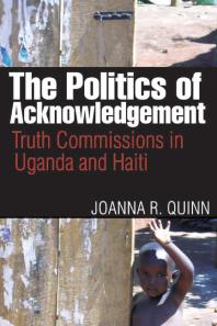 The Politics of Acknowledgement : Truth Commissions in Uganda and Haiti