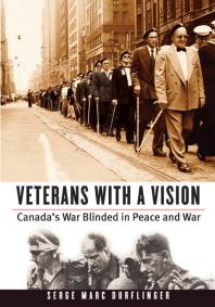 Veterans with a Vision : Canada’s War Blinded in Peace and War
