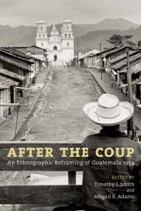 After the Coup : An Ethnographic Reframing of Guatemala 1954