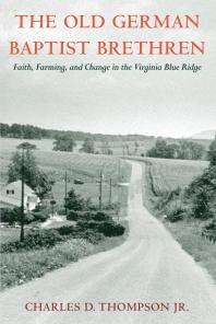 The Old German Baptist Brethren : Faith, Farming, and Change in the Virginia Blue Ridge