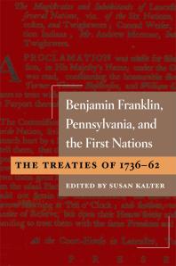 Benjamin Franklin, Pennsylvania, and the First Nations : The Treaties Of 1736-62