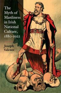 The Myth of Manliness in Irish National Culture, 1880-1922
