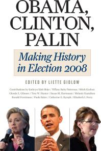 Obama, Clinton, Palin : Making History in Elections 2008