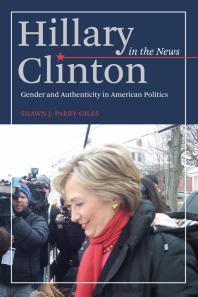 Hillary Clinton in the News : Gender and Authenticity in American Politics