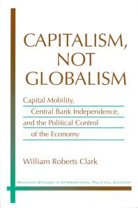 Capitalism, Not Globalism : Capital Mobility, Central Bank Independence, and the Political Control of the Economy