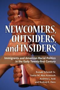 Newcomers, Outsiders, and Insiders : Immigrants and American Racial Politics in the Early Twenty-First Century
