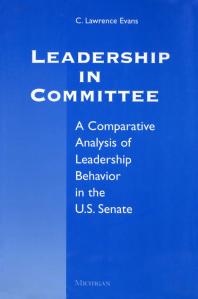 Leadership in Committee : A Comparative Analysis of Leadership Behavior in the U. S. Senate