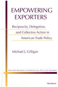 Empowering Exporters : Reciprocity, Delegation, and Collective Action in American Trade Policy