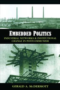 Embedded Politics : Industrial Networks and Institutional Change in Postcommunism