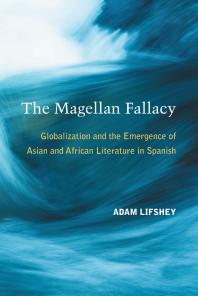 The Magellan Fallacy : Globalization and the Emergence of Asian and African Literature in Spanish