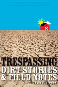 Trespassing : Dirt Stories and Field Notes