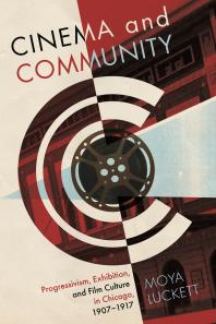 Cinema and Community : Progressivism, Exhibition, and Film Culture in Chicago, 1907-1917