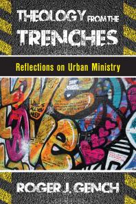 Theology from the Trenches : Reflections on Urban Ministry
