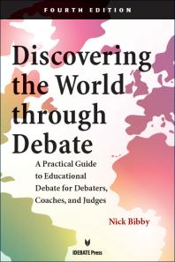 Discovering the World Through Debate : A Practical Guide to Educational Debate for Debaters, Coaches, and Judges