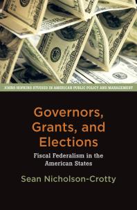 Governors, Grants, and Elections : Fiscal Federalism in the American States