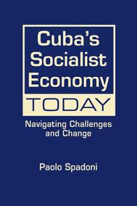 Cuba's Socialist Economy Today : Navigating Challenges and Change