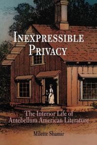 Inexpressible Privacy : The Interior Life of Antebellum American Literature