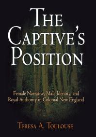 The Captive's Position : Female Narrative, Male Identity, and Royal Authority in Colonial New England