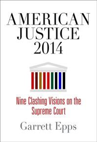 American Justice 2014 : Nine Clashing Visions on the Supreme Court