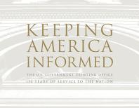 Keeping America Informed: : The United States Government Printing Office 150 Years of Service to the Nation