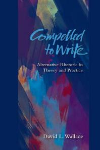 Compelled to Write : Alternative Rhetoric in Theory and Practice
