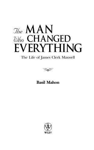 The Man Who Changed Everything: The Life of James Clerk Maxwell