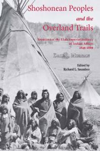 Shoshonean Peoples and the Overland Trail : Frontiers of the Utah Superintendency of Indian Affairs, 1849-1869