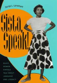 Sista, Speak! : Black Women Kinfolk Talk about Language and Literacy