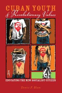 Cuban Youth and Revolutionary Values : Educating the New Socialist Citizen
