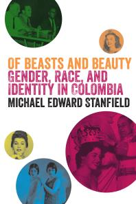 Of Beasts and Beauty : Gender, Race, and Identity in Colombia