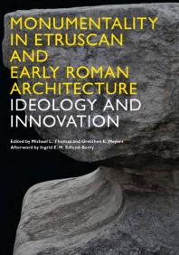 Monumentality in Etruscan and Early Roman Architecture : Ideology and Innovation