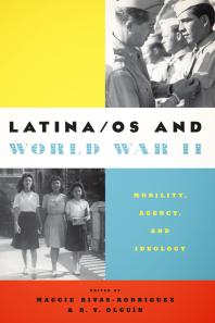 Latina/os and World War II : Mobility, Agency, and Ideology
