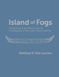 Island of Fogs : Archaeological and Ethnohistorical Investigations of Isla Cedros, Baja California