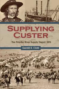 Supplying Custer : The Powder River Supply Depot 1876