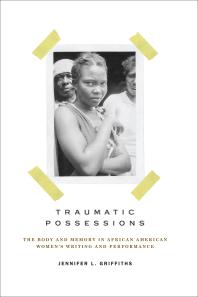 Traumatic Possessions : The Body and Memory in African American Women's Writing and Performance