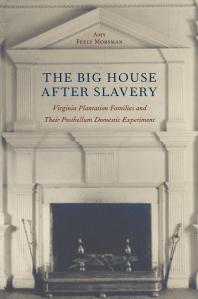 The Big House after Slavery : Virginia Plantation Families and Their Postbellum Domestic Experiment
