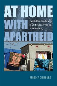 At Home with Apartheid : The Hidden Landscapes of Domestic Service in Johannesburg