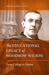 The Educational Legacy of Woodrow Wilson : From College to Nation