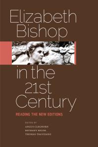 Elizabeth Bishop in the Twenty-First Century : Reading the New Editions
