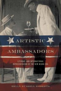 Artistic Ambassadors : Literary and International Representation of the New Negro Era