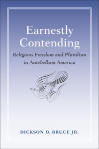 Earnestly Contending : Religious Freedom and Pluralism in Antebellum America