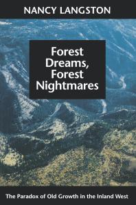 Forest Dreams, Forest Nightmares : The Paradox of Old Growth in the Inland West
