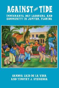 Against the Tide : Immigrants, Day Laborers, and Community in Jupiter, Florida